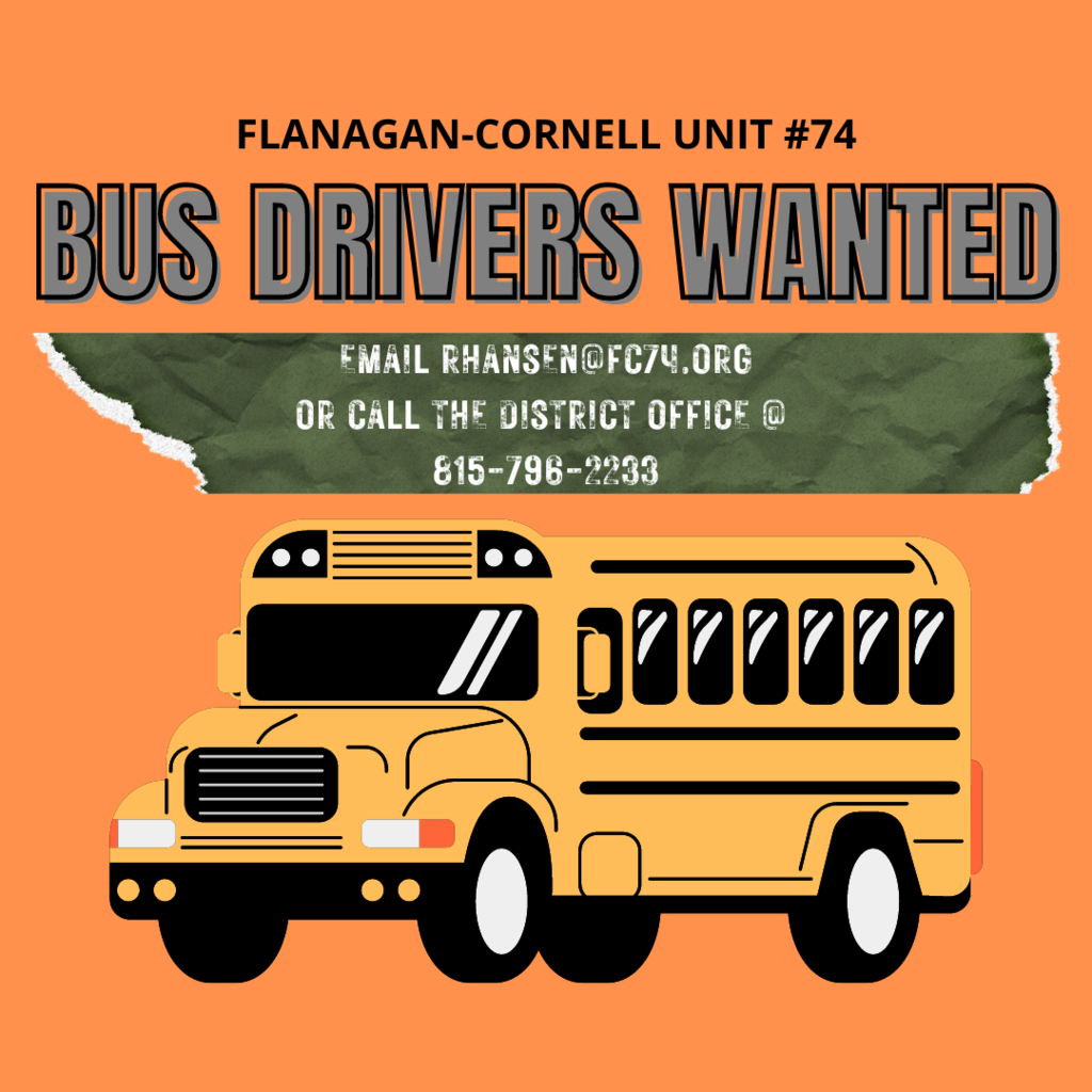 Flanagan-Cornell Unit # 74 Bus Drivers Wanted email rhansen@fc74.org or call the district office at 815-796-2233